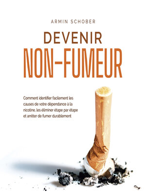 cover image of Devenir non-fumeur Comment identifier facilement les causes de votre dépendance à la nicotine, les éliminer étape par étape et arrêter de fumer durablement